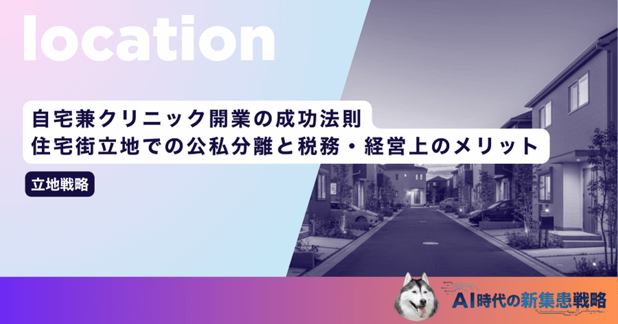 自宅兼クリニック開業の成功法則｜住宅街立地での公私分離と税務・経営上のメリット