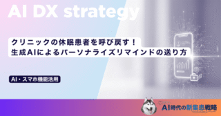 クリニックの休眠患者を呼び戻す！生成AIによるパーソナライズリマインドの送り方