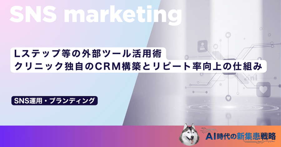 Lステップ等の外部ツール活用術｜クリニック独自のCRM構築とリピート率向上の仕組み