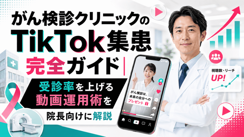 がん検診クリニックの院長向けにTikTok集患と受診率向上の動画運用を解説するイメージ