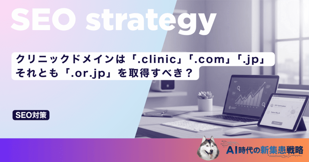 クリニックドメインは「.clinic」「.com」「.jp」それとも「.or.jp」を取得すべき？