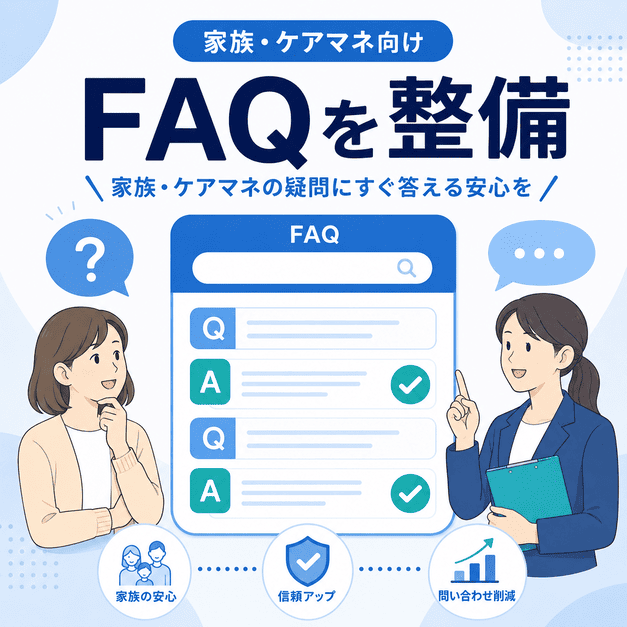 家族やケアマネの疑問に答えるFAQコンテンツを整備し、安心感と信頼性を高める図