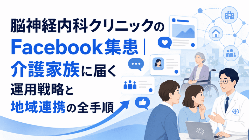 脳神経内科クリニックがFacebookを活用し、介護家族への情報発信と地域連携によって集患導線を整える全体像
