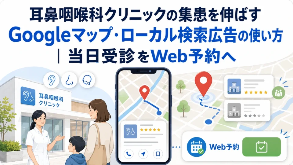 耳鼻咽喉科クリニックのGoogleマップ・ローカル検索広告とWeb予約導線を示すアイキャッチ画像