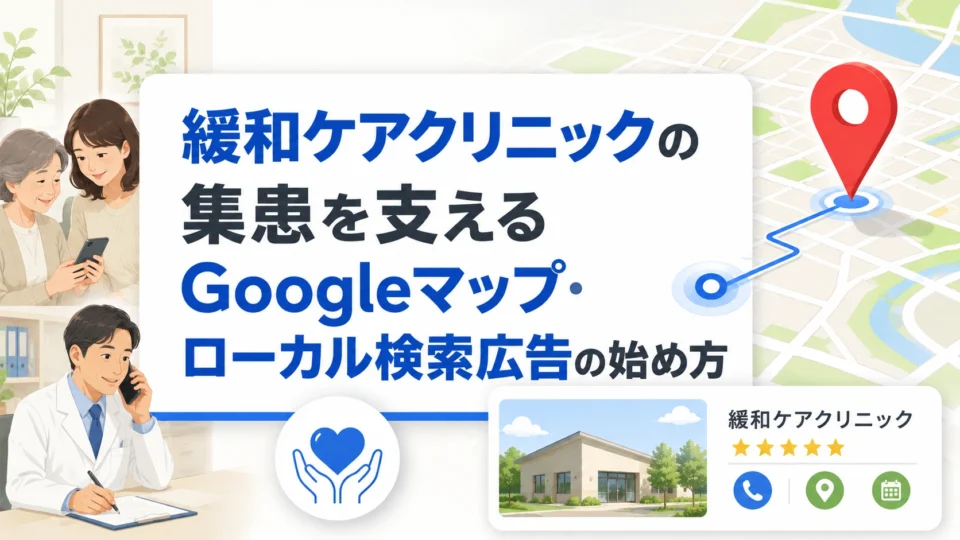 緩和ケアクリニックのGoogleマップとローカル検索広告による集患導線を示すアイキャッチ画像